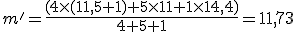 m' = \frac{(4 \times   (11,5 + 1) + 5 \times  11 + 1 \times  14,4)}{4+5+1} = 11,73